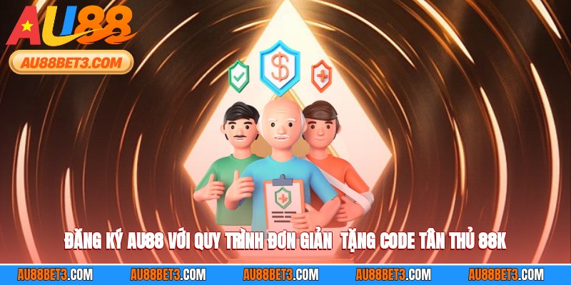 Đăng Ký AU88 Với Quy Trình Đơn Giản - Tặng Code Tân Thủ 88k